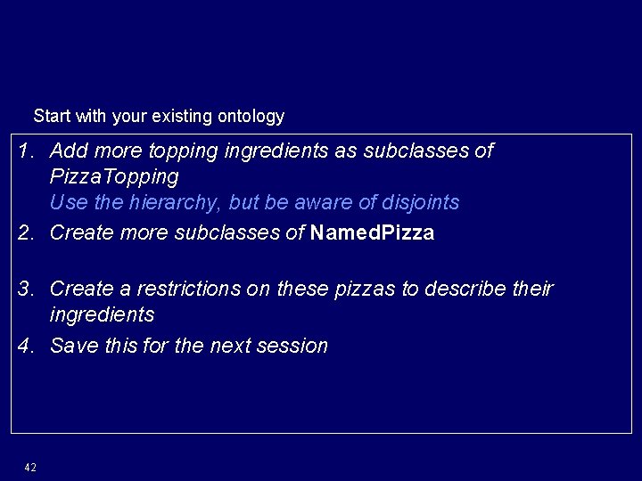 More exercises: Create other pizzas Start with your existing ontology 1. Add more topping