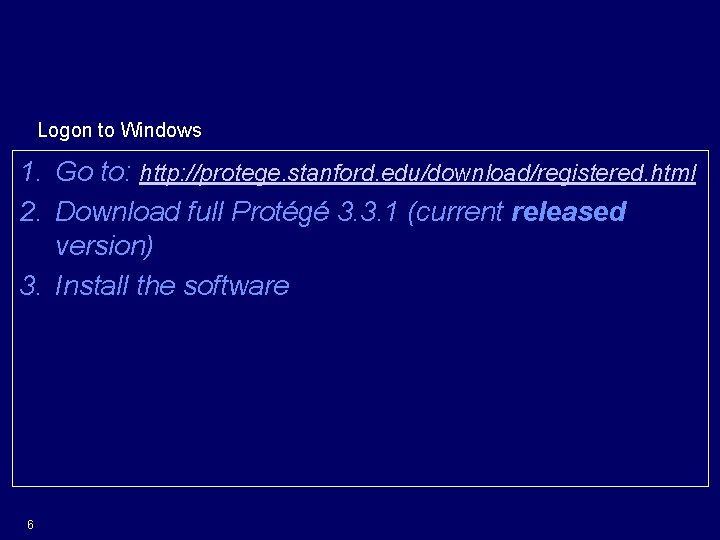 Get Protégé-OWL Logon to Windows 1. Go to: http: //protege. stanford. edu/download/registered. html 2.