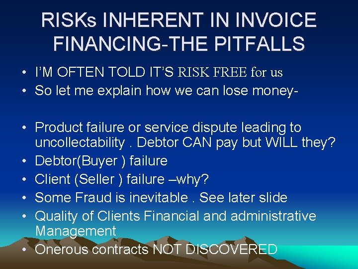 RISKs INHERENT IN INVOICE FINANCING-THE PITFALLS • I’M OFTEN TOLD IT’S RISK FREE for