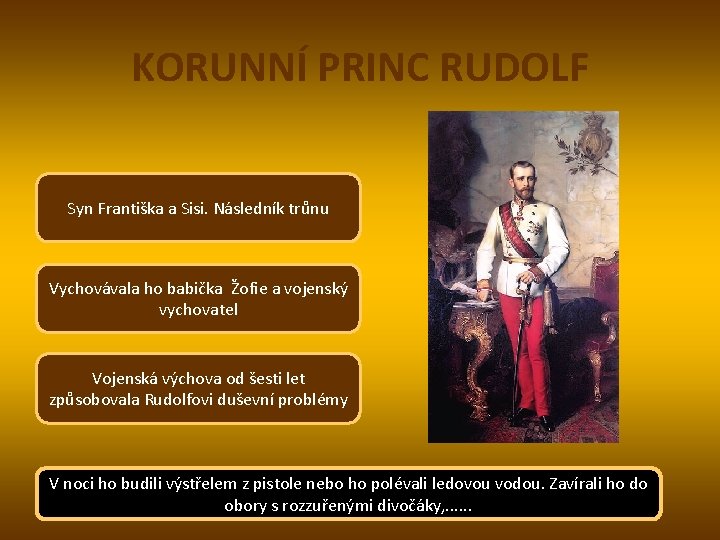 KORUNNÍ PRINC RUDOLF Syn Františka a Sisi. Následník trůnu Vychovávala ho babička Žofie a