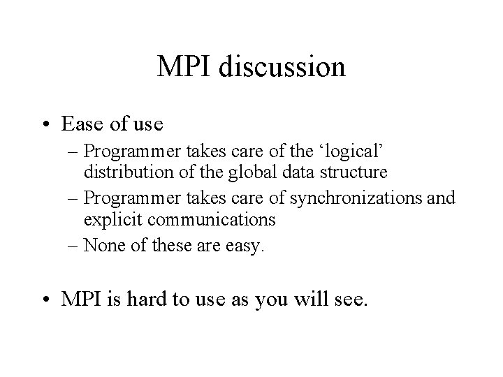 MPI discussion • Ease of use – Programmer takes care of the ‘logical’ distribution