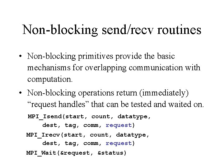 Non-blocking send/recv routines • Non-blocking primitives provide the basic mechanisms for overlapping communication with