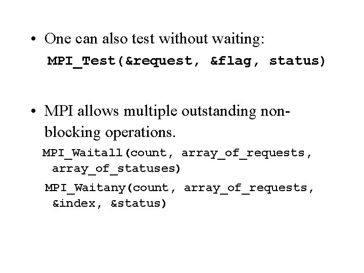  • One can also test without waiting: MPI_Test(&request, &flag, status) • MPI allows