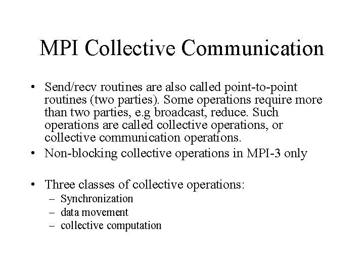 MPI Collective Communication • Send/recv routines are also called point-to-point routines (two parties). Some