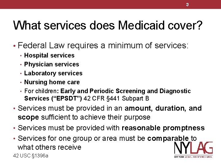 3 What services does Medicaid cover? • Federal Law requires a minimum of services: