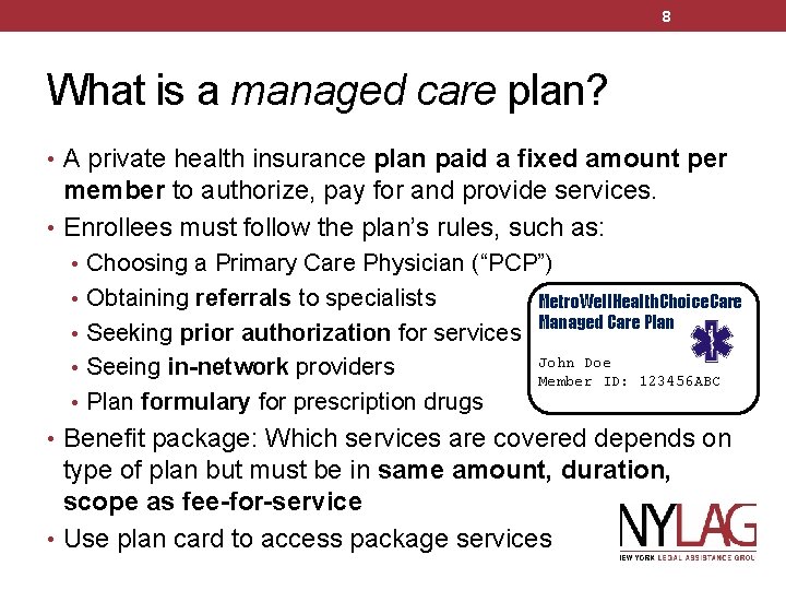 8 What is a managed care plan? • A private health insurance plan paid