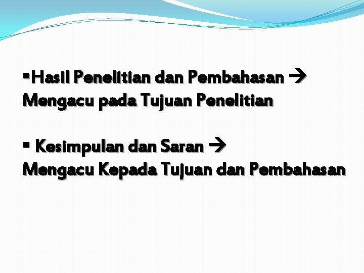 §Hasil Penelitian dan Pembahasan Mengacu pada Tujuan Penelitian § Kesimpulan dan Saran Mengacu Kepada