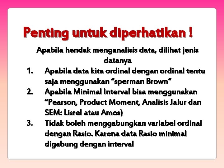 Penting untuk diperhatikan ! 1. 2. 3. Apabila hendak menganalisis data, dilihat jenis datanya