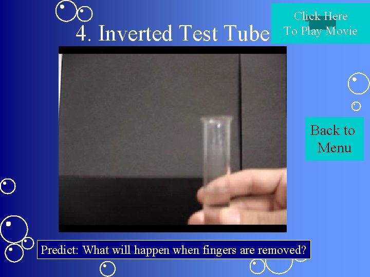 4. Inverted Test Tube Click Here To Play Movie Back to Menu Predict: What