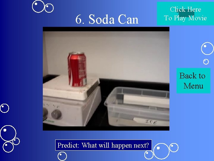 6. Soda Can Click Here To Play Movie Back to Menu Predict: What will