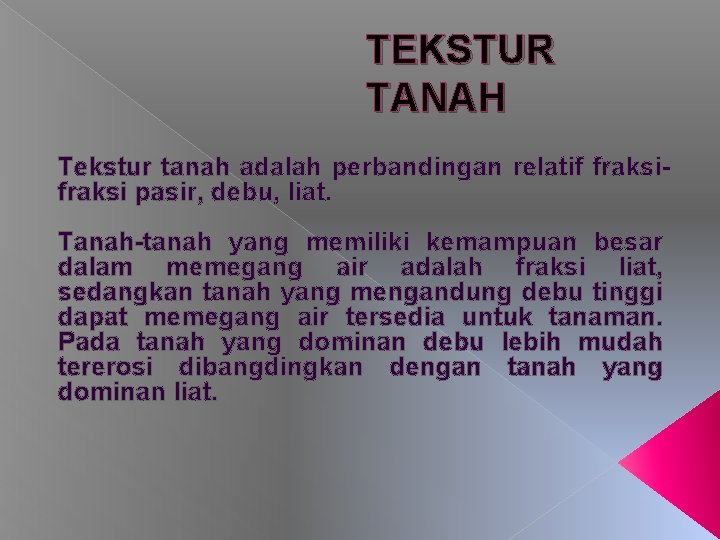 TEKSTUR TANAH Tekstur tanah adalah perbandingan relatif fraksi pasir, debu, liat. Tanah-tanah yang memiliki