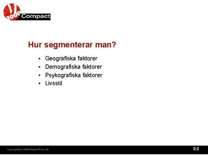 Hur segmenterar man? • • Geografiska faktorer Demografiska faktorer Psykografiska faktorer Livsstil Kopiering tillåten.