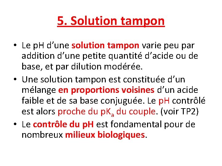 5. Solution tampon • Le p. H d’une solution tampon varie peu par addition