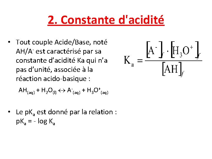 2. Constante d'acidité • Tout couple Acide/Base, noté AH/A- est caractérisé par sa constante