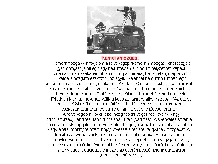 Kameramozgás: Kameramozgás - a fogalom a felvevőgép (kamera ) mozgási lehetőségeit (gépmozgás) jelöli egy-egy