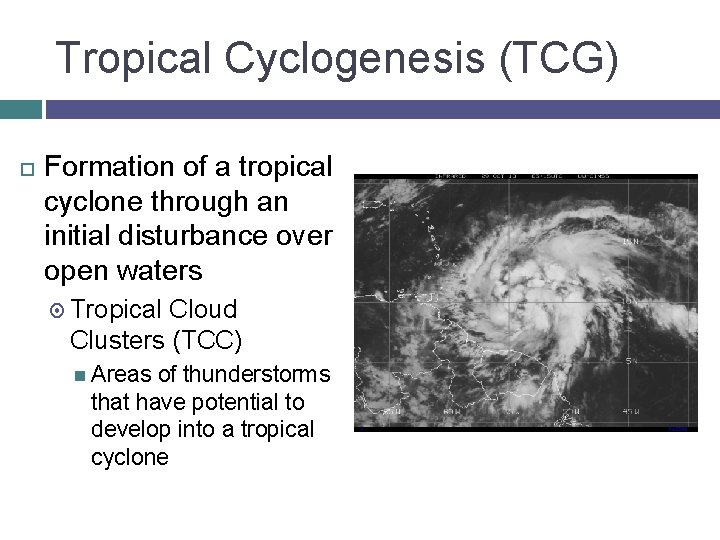 Tropical Cyclogenesis (TCG) Formation of a tropical cyclone through an initial disturbance over open