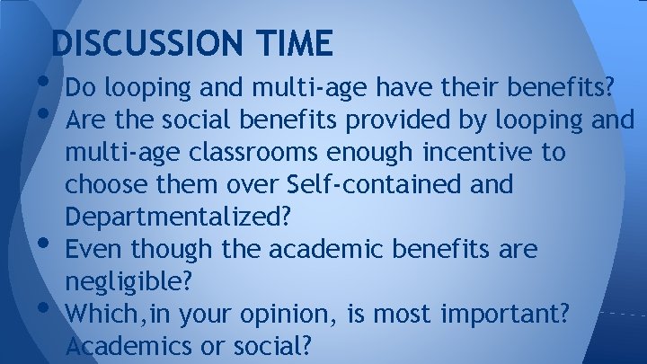 DISCUSSION TIME • • Do looping and multi-age have their benefits? Are the social