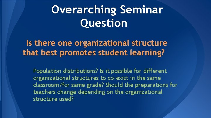 Overarching Seminar Question Is there one organizational structure that best promotes student learning? Population