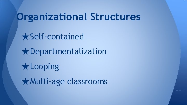 Organizational Structures ★ Self-contained ★ Departmentalization ★ Looping ★ Multi-age classrooms 