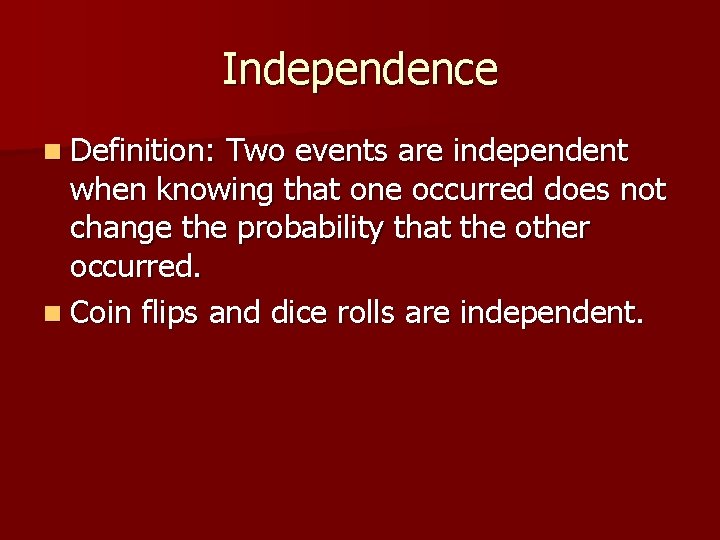 Independence n Definition: Two events are independent when knowing that one occurred does not