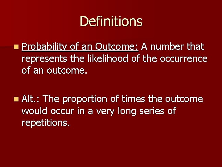 Definitions n Probability of an Outcome: A number that represents the likelihood of the