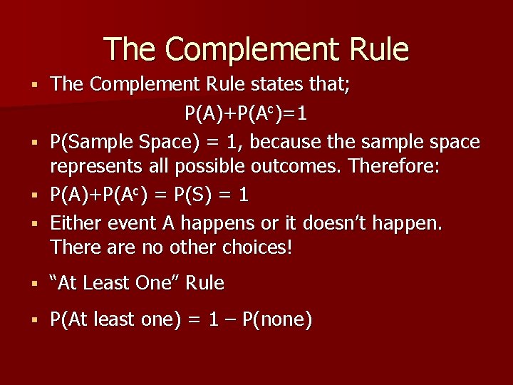 The Complement Rule states that; P(A)+P(Ac)=1 § P(Sample Space) = 1, because the sample