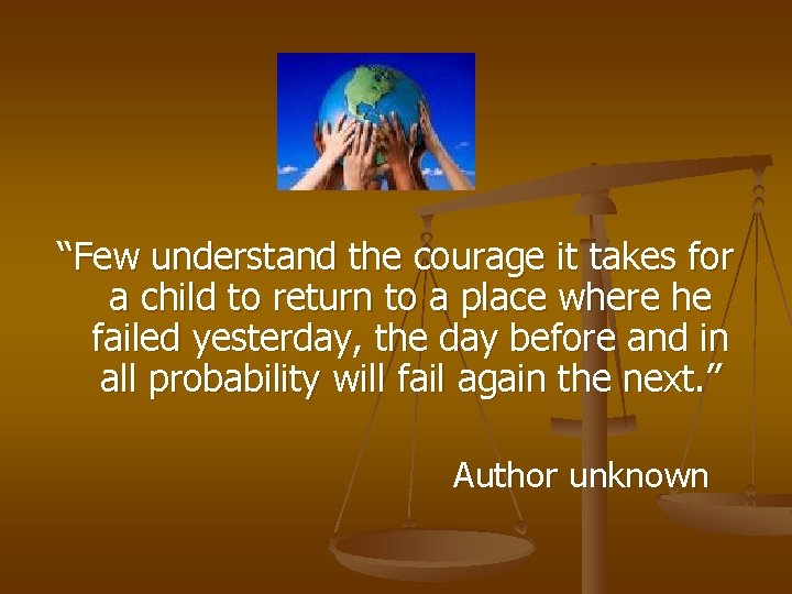 “Few understand the courage it takes for a child to return to a place