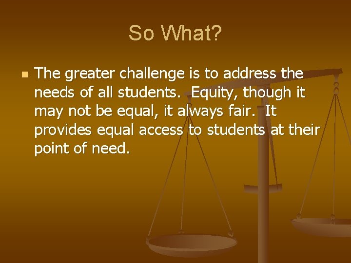 So What? n The greater challenge is to address the needs of all students.