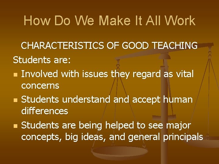 How Do We Make It All Work CHARACTERISTICS OF GOOD TEACHING Students are: n