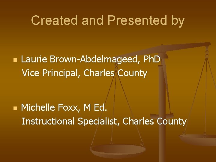 Created and Presented by n n Laurie Brown-Abdelmageed, Ph. D Vice Principal, Charles County