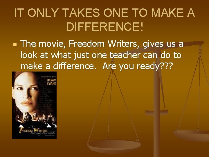 IT ONLY TAKES ONE TO MAKE A DIFFERENCE! n The movie, Freedom Writers, gives