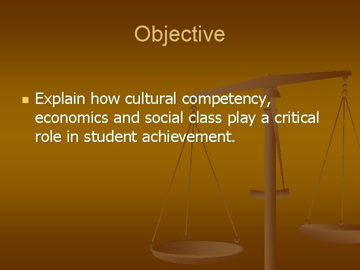 Objective n Explain how cultural competency, economics and social class play a critical role