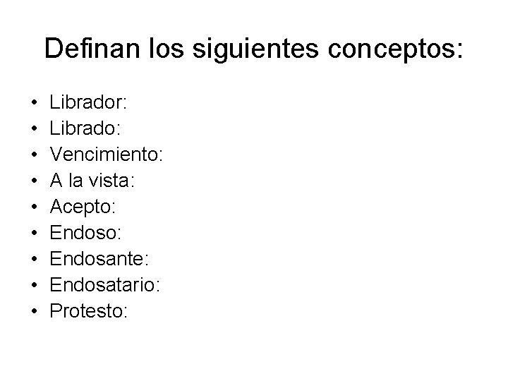 Definan los siguientes conceptos: • • • Librador: Librado: Vencimiento: A la vista: Acepto: