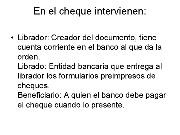 En el cheque intervienen: • Librador: Creador del documento, tiene cuenta corriente en el