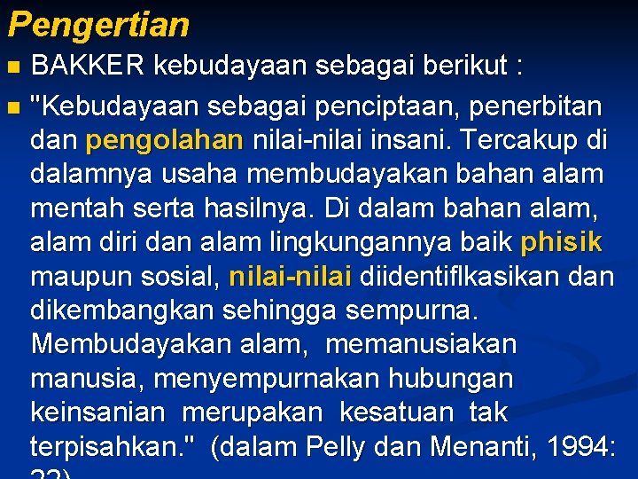 Pengertian BAKKER kebudayaan sebagai berikut : n "Kebudayaan sebagai penciptaan, penerbitan dan pengolahan nilai-nilai