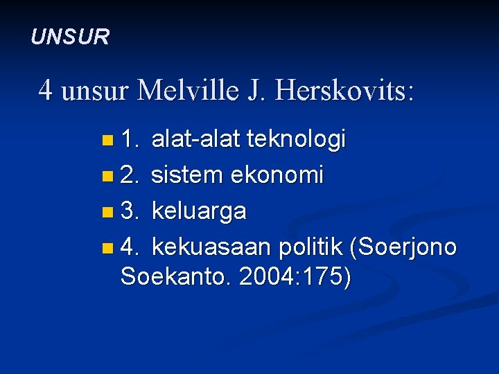 UNSUR 4 unsur Melville J. Herskovits: n 1. alat-alat teknologi n 2. sistem ekonomi