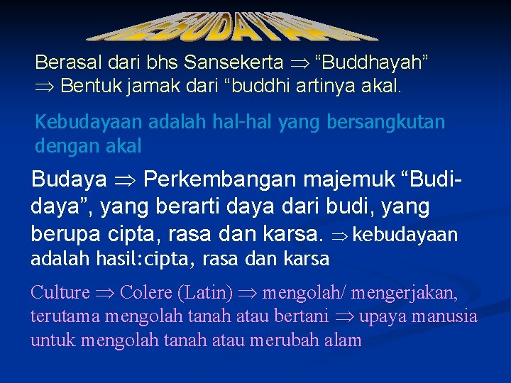 Berasal dari bhs Sansekerta “Buddhayah” Bentuk jamak dari “buddhi artinya akal. Kebudayaan adalah hal-hal