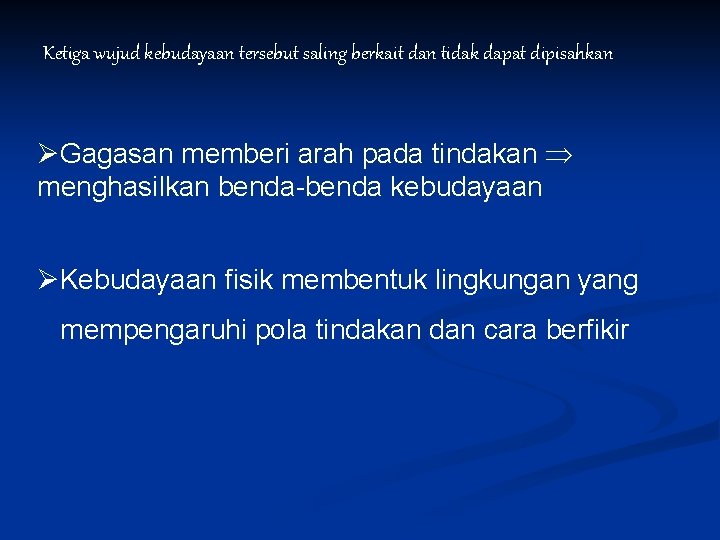 Ketiga wujud kebudayaan tersebut saling berkait dan tidak dapat dipisahkan ØGagasan memberi arah pada