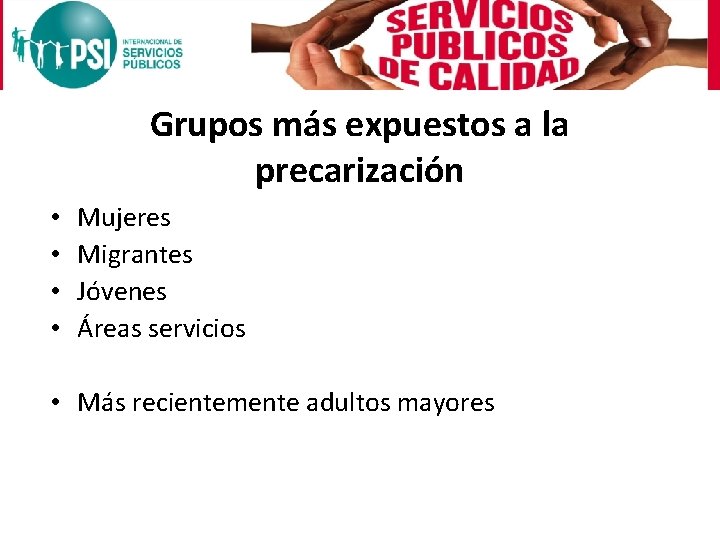 Grupos más expuestos a la precarización • • Mujeres Migrantes Jóvenes Áreas servicios •