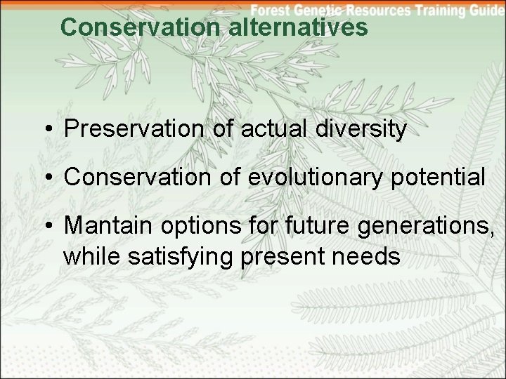 Conservation alternatives • Preservation of actual diversity • Conservation of evolutionary potential • Mantain