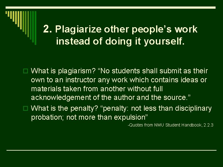 2. Plagiarize other people’s work instead of doing it yourself. o What is plagiarism?