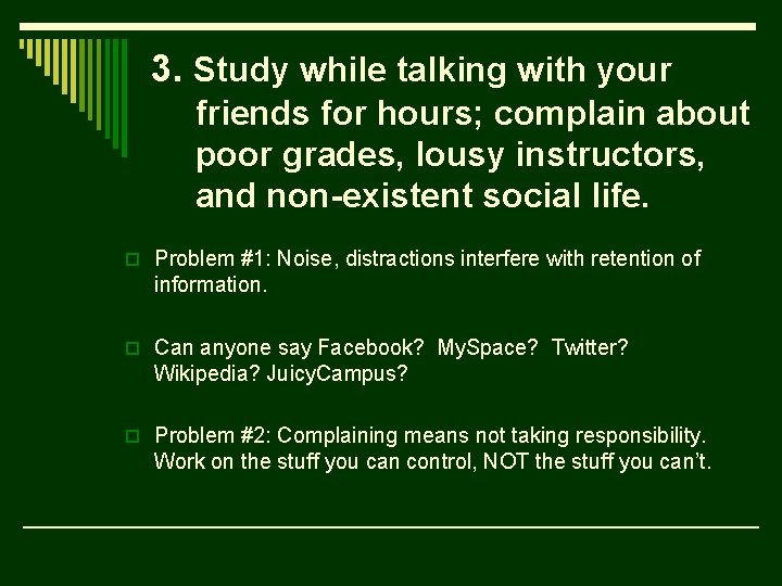 3. Study while talking with your friends for hours; complain about poor grades, lousy