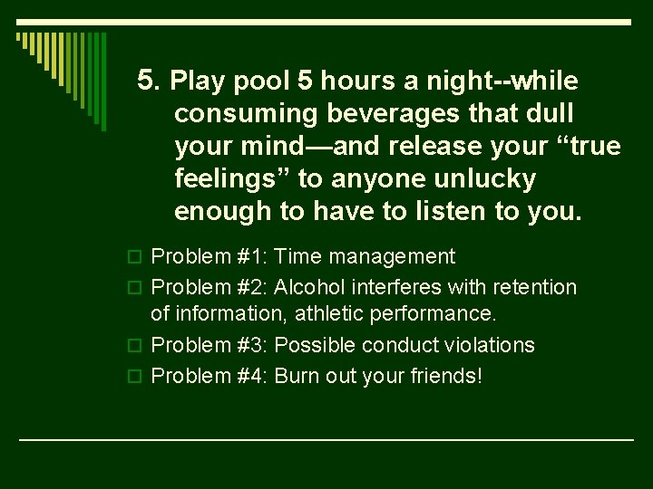 5. Play pool 5 hours a night--while consuming beverages that dull your mind—and release