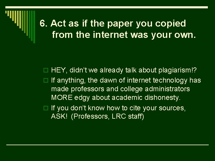 6. Act as if the paper you copied from the internet was your own.