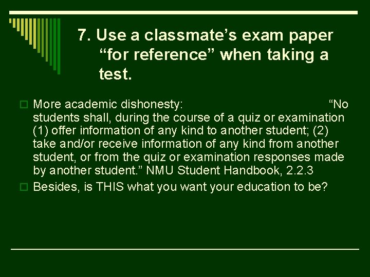 7. Use a classmate’s exam paper “for reference” when taking a test. o More