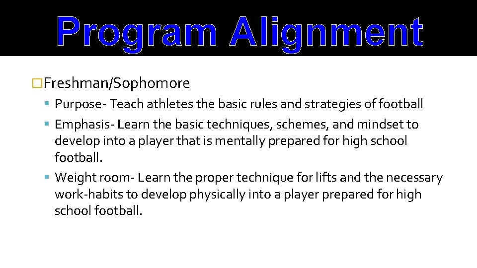 Program Alignment �Freshman/Sophomore Purpose- Teach athletes the basic rules and strategies of football Emphasis-