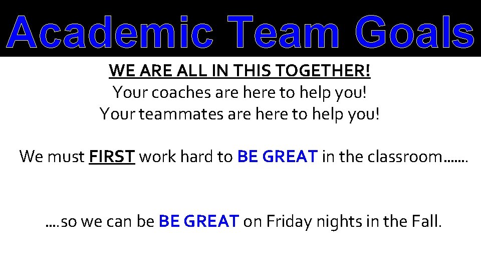 Academic Team Goals WE ARE ALL IN THIS TOGETHER! Your coaches are here to