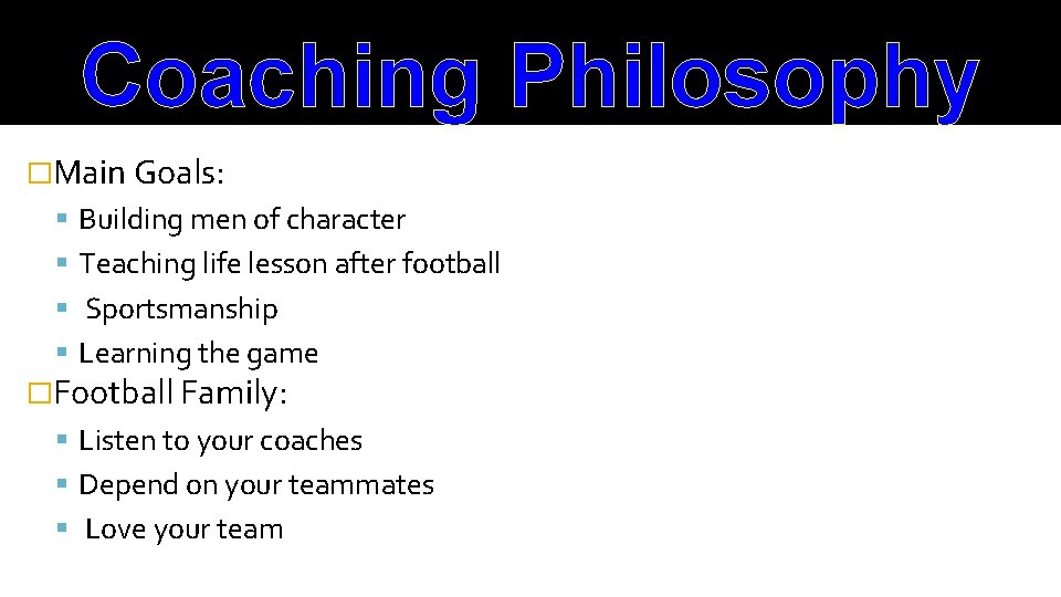 Coaching Philosophy �Main Goals: Building men of character Teaching life lesson after football Sportsmanship