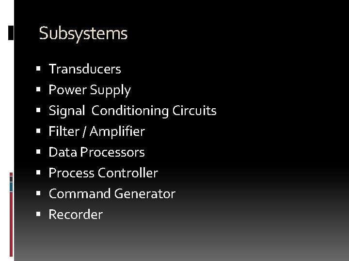 Subsystems Transducers Power Supply Signal Conditioning Circuits Filter / Amplifier Data Processors Process Controller