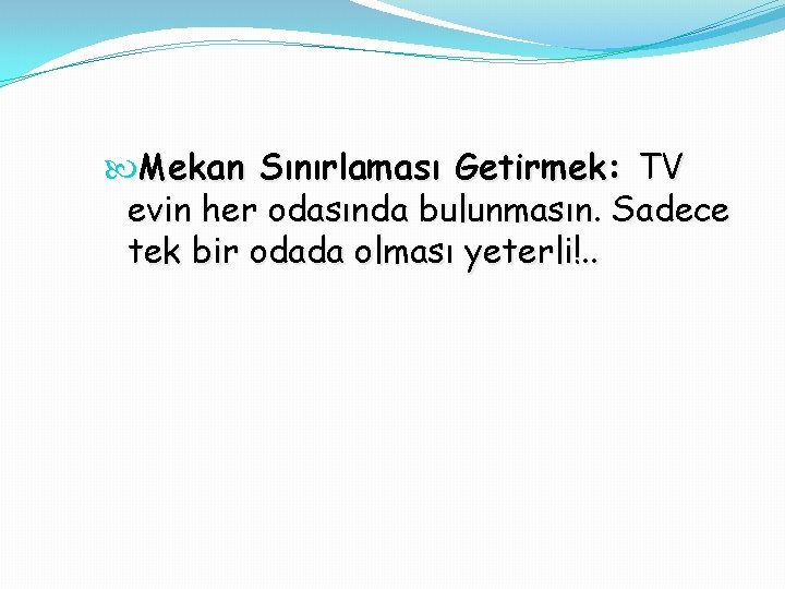  Mekan Sınırlaması Getirmek: TV evin her odasında bulunmasın. Sadece tek bir odada olması